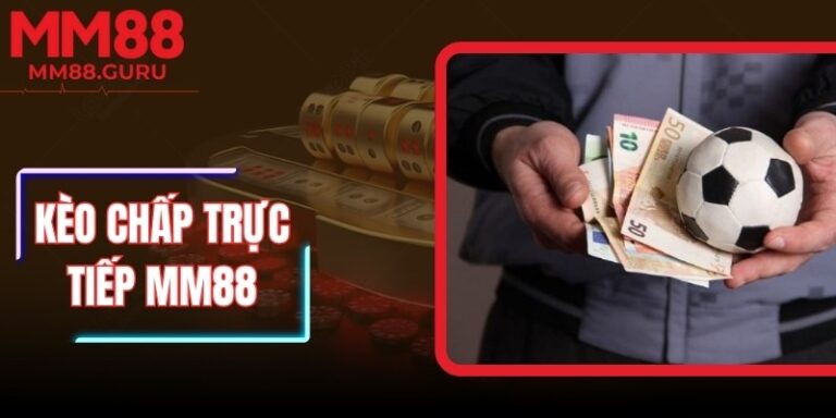Kèo Chấp Trực Tiếp MM88 – Hướng Dẫn Theo Dõi Tỷ Lệ Real-Time
