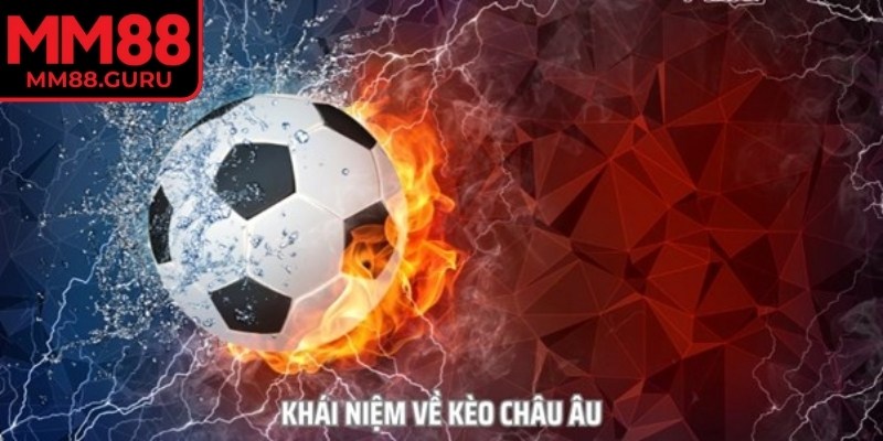 Tìm hiểu khái niệm về kèo châu Âu MM88