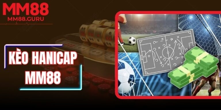 Kèo Handicap MM88 – Cách Đọc Tỷ Lệ Và Phân Tích Hiệu Quả