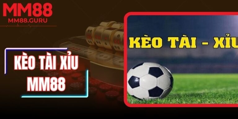 Kèo Tài Xỉu MM88 – Hướng Dẫn Dự Đoán Tỷ Lệ Chính Xác